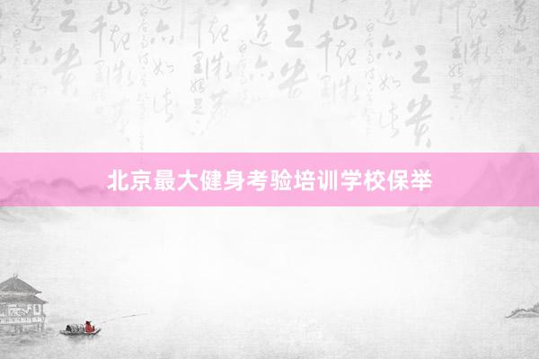 北京最大健身考验培训学校保举